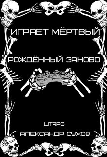 Играет мёртвый. Рождённый заново. — Александр Сухов