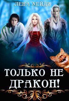 Только не дракон! — Лена Хейди