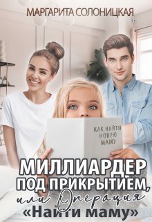 Миллиардер под прикрытием,  или Операция «Найти маму» — Маргарита Солоницкая