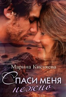 Спаси меня нежно — Марина Кистяева