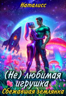 ( Не ) любимая игрушка.  Сбежавшая землянка — Наталисс