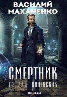 Смертник из рода Валевских. Книга 5 — Василий Маханенко