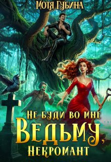 Не буди во мне Ведьму, Некромант! — Мотя Губина